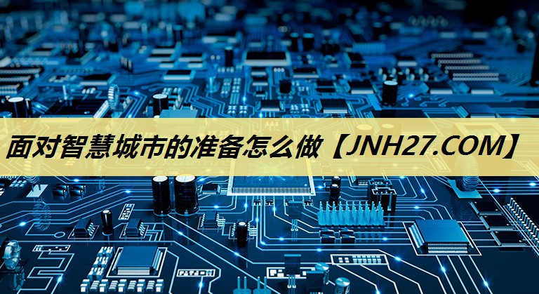 面对智慧城市的准备怎么做 面对智慧城市的准备怎么做
