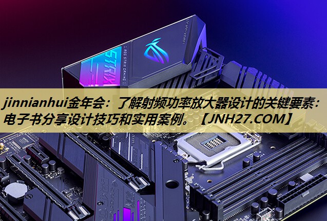 了解射频功率放大器设计的关键要素:电子书分享设计技巧和实用案例。 了解射频功率放大器设计的关键要素:电子书分享设计技巧和实用案例。