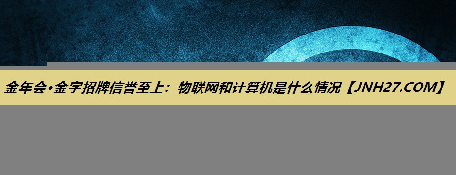 物联网和计算机是什么情况 物联网和计算机是什么情况
